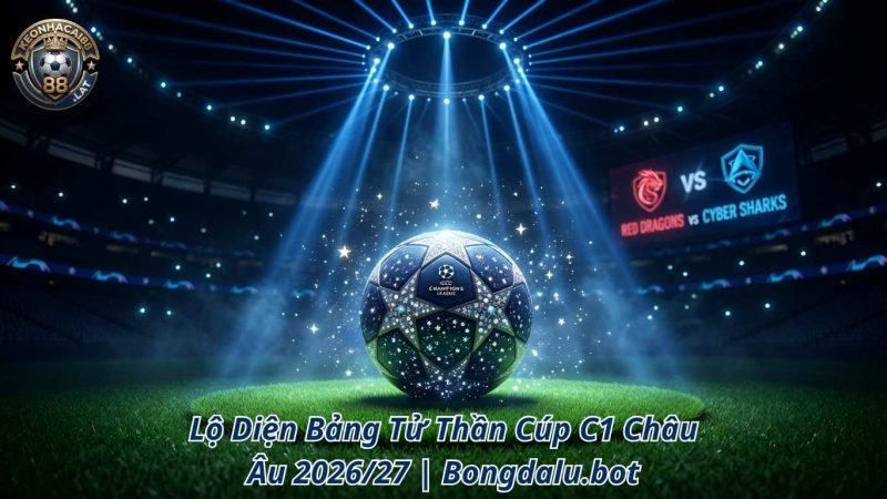 Lộ Diện Bảng Tử Thần Cúp C1 Châu Âu 2026/27 | Bongdalu.bot Lộ Diện Bảng Tử Thần Cúp C1 Châu Âu 2026/27 | Bongdalu.bot