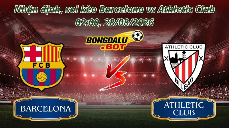 Nhận Định Bóng Đá Barcelona vs Athletic Club 02:00, 28/08/2026 Nhận Định Bóng Đá Barcelona vs Athletic Club 02:00, 28/08/2026