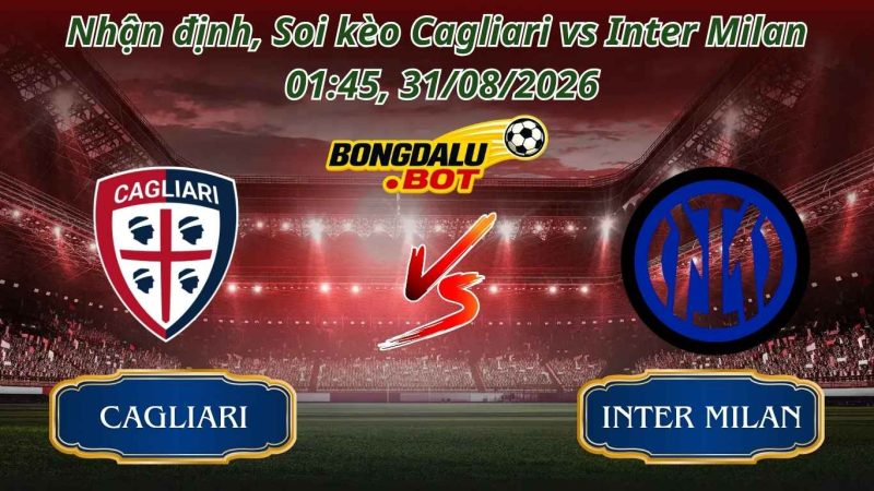 Soi kèo Cagliari vs Inter Milan 01:45, 31/08/2026 Soi kèo Cagliari vs Inter Milan 01:45, 31/08/2026