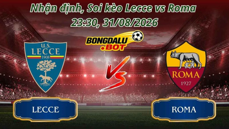 Nhận Định Bóng Đá, Soi kèo Lecce vs Roma 23:30, 31/08/2026 Nhận Định Bóng Đá, Soi kèo Lecce vs Roma 23:30, 31/08/2026