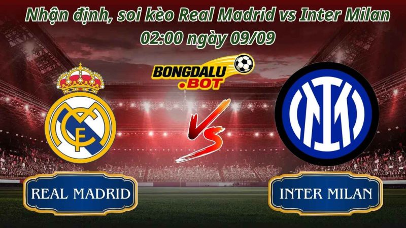 Nhận Định, Soi kèo Real Madrid vs Inter Milan 02:00, 09/09/2026